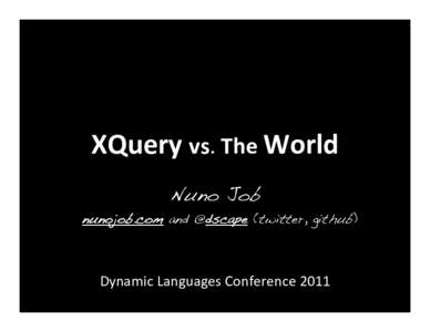 XQuery	
  vs.	
  The	
  World	
   Nuno Job!   nunojob.com and @dscape (twitter, github)!