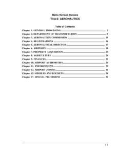 Maine Revised Statutes  Title 6: AERONAUTICS Table of Contents Chapter 1. GENERAL PROVISIONS.............................................................................. 3 Chapter 2. DEPARTMENT OF TRANSPORTATION .......