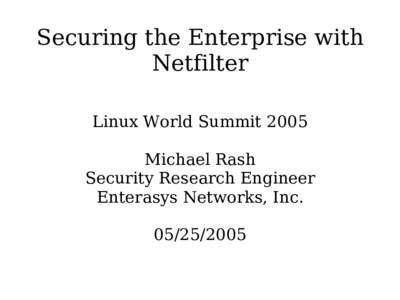 Securing the Enterprise with Netfilter Linux World Summit 2005 Michael Rash Security Research Engineer Enterasys Networks, Inc.