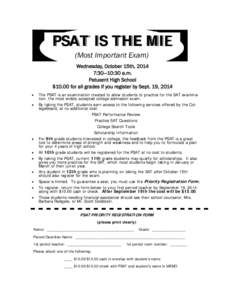 PSAT IS THE MIE (Most Important Exam) Wednesday, October 15th, 2014 7:30—10:30 a.m. Patuxent High School $10.00 for all grades if you register by Sept. 19, 2014