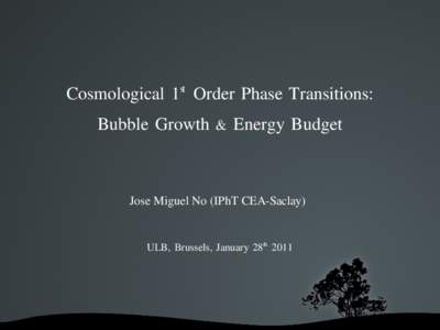 Cosmological 1st Order Phase Transitions: Bubble Growth & Energy Budget Jose Miguel No (IPhT CEA­Saclay) ULB, Brussels, January 28th 2011