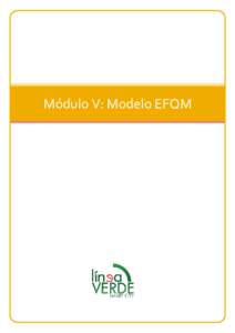 Módulo V: Modelo EFQM  Módulo V: Modelo EFQM 1. ¿Qué es el modelo EFQM? El Modelo EFQM (Modelo Europeo de Excelencia Empresarial) es un modelo de carácter no normativo que desarrolla el concepto de la Calidad Total