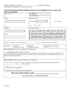 IN THE DISTRICT COURT OF Protection from Stalking (K.S.A. 60-31a01 et seq.) COUNTY, KANSAS  Extension of Protection from Stalking Order for Two Additional Years or up to Life