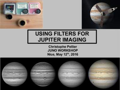 USING FILTERS FOR JUPITER IMAGING Christophe Pellier JUNO WORKSHOP Nice, May 12th, 2016