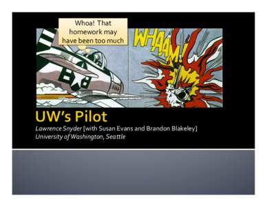 Whoa!	
  	
  That	
   homework	
  may	
   have	
  been	
  too	
  much	
   Lawrence	
  Snyder	
  [with	
  Susan	
  Evans	
  and	
  Brandon	
  Blakeley]	
   University	
  of	
  Washington,	
  Seattle	
 