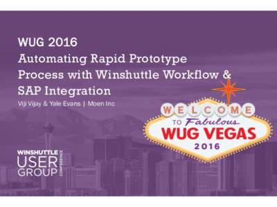 WUG 2016 Automating Rapid Prototype Process with Winshuttle Workflow & SAP Integration Viji Vijay & Yale Evans | Moen Inc