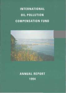 RE PORT ON THE ACTIVITIES OF THE INTERNATIONAL OIL POLLUTION COMPEN SATION FUND IN THE CALENDAR YEAR 1994  Photograph on front cover: