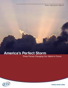 Policy Information Report  America’s Perfect Storm Three Forces Changing Our Nation’s Future  This report was written by: