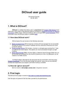 DiCloud user guide Emmanuel Cecchet Oct 26, What is DiCloud? DiCloud is a testbed that allows users to experiment with Amazon Web Service cloud