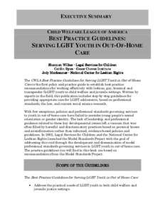 EXECUTIVE SUMMARY CHILD WELFARE LEAGUE OF AMERICA BEST PRACTICE GUIDELINES: SERVING LGBT YOUTH IN OUT-OF-HOME CARE Shannan Wilber - Legal Services for Children