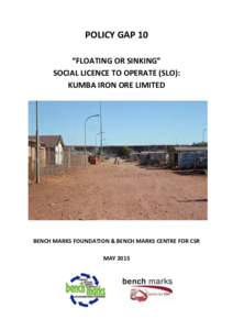 POLICY GAP 10 “FLOATING OR SINKING” SOCIAL LICENCE TO OPERATE (SLO): KUMBA IRON ORE LIMITED  BENCH MARKS FOUNDATION & BENCH MARKS CENTRE FOR CSR