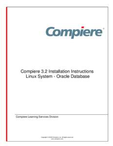 Compiere 3.2 Installation Instructions Linux System - Oracle Database Compiere Learning Services Division  Copyright © 2008 Compiere, inc. All rights reserved