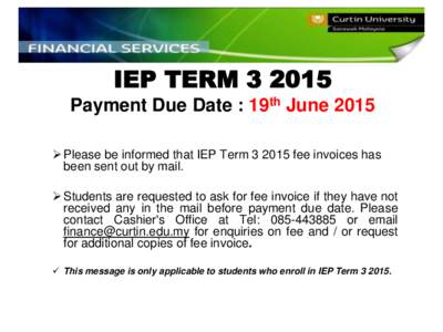 IEP TERMPayment Due Date : 19th June 2015  Please be informed that IEP Termfee invoices has been sent out by mail.  Students are requested to ask for fee invoice if they have not received any in the