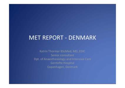 MET REPORT ‐ DENMARK Katrin Thormar BScMed, MD, EDIC Senior consultant Dpt. of Anaesthesiology and Intensive Care Gentofte Hospital Copenhagen, Denmark