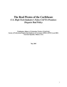The Real Pirates of the Caribbean: U.S. High Tech Industry’s False CAFTA Promises Disguise Bad Policy Washington Alliance of Technology Workers (WashTech) Society of Professional Engineering Employees in Aerospace (SPE