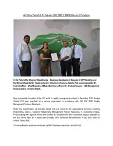 Amãna Takaful Achieves ISO 9001:2008 Re-certification  In the Picture Ms. Shyama Wijayathunga – Business Development Manager of DNV handing over the ISO certificate to Mr. Tyeab Akbarally - Chairman of Amana Takaful P