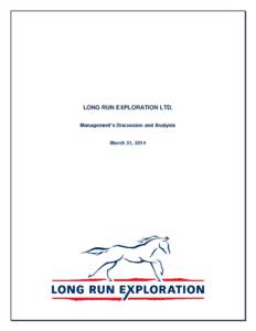 LONG RUN EXPLORATION LTD. Management’s Discussion and Analysis March 31, 2014  Long Run Exploration