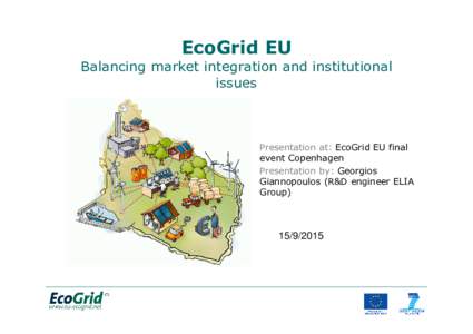 EcoGrid EU Balancing market integration and institutional issues Presentation at: EcoGrid EU final event Copenhagen