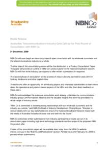 Media Release Australian Telecommunications Industry Gets Call-up for First Round of Consultation with NBN Co 21 December, 2009 NBN Co will soon begin an important phase of open consultation with its wholesale customers 