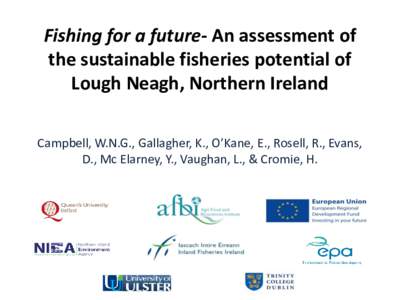 Fishing for a future- An assessment of the sustainable fisheries potential of Lough Neagh, Northern Ireland Campbell, W.N.G., Gallagher, K., O’Kane, E., Rosell, R., Evans, D., Mc Elarney, Y., Vaughan, L., & Cromie, H.