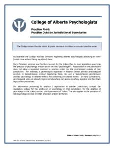 College of Alberta Psychologists Practice Alert: Practice Outside Jurisdictional Boundaries The College issues Practice Alerts to guide members in critical or complex practice areas.