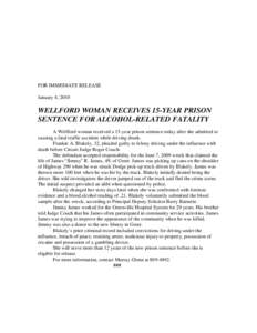 FOR IMMEDIATE RELEASE January 4, 2010 WELLFORD WOMAN RECEIVES 15-YEAR PRISON SENTENCE FOR ALCOHOL-RELATED FATALITY A Wellford woman received a 15-year prison sentence today after she admitted to