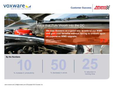 Customer Success  Voice that Puts Vroom into the DC We saw Voxware as a good way to extend our WMS and gain cost benefits without having to embark upon an expensive WMS upgrade.