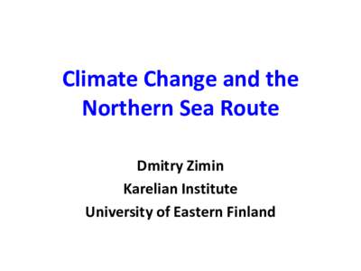 Climate Change and the Northern Sea Route Dmitry Zimin Karelian Institute University of Eastern Finland