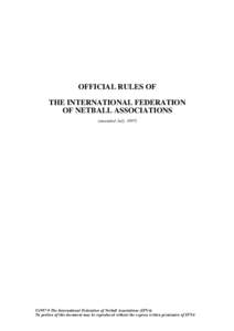 OFFICIAL RULES OF THE INTERNATIONAL FEDERATION OF NETBALL ASSOCIATIONS (amended July 1997)  ©The International Federation of Netball Associations (IFNA)