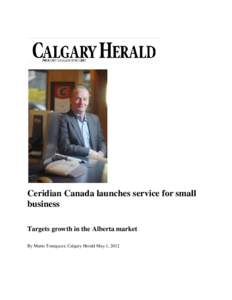 Ceridian Canada launches service for small business Targets growth in the Alberta market By Mario Toneguzzi, Calgary Herald May 1, 2012  CALGARY — Ceridian Canada Ltd., a leading human capital management solutions pro