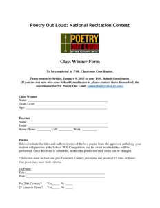 Poetry Out Loud: National Recitation Contest  Class Winner Form To be completed by POL Classroom Coordinator. Please return by Friday, January 9, 2015 to your POL School Coordinator. (If you are not sure who your School 