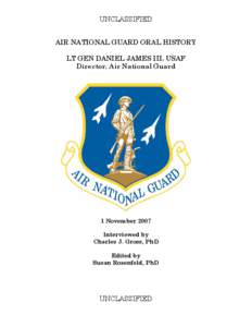 UNCLASSIFIED AIR NATIONAL GUARD ORAL HISTORY LT GEN DANIEL JAMES III, USAF Director, Air National Guard  1 November 2007
