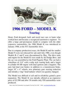 1906 FORD – MODEL K Touring Henry Ford designed, built and raced race cars to learn what worked best and became a recognized automotive engineer. To offer a large and prestigious model to compete with the other expensi