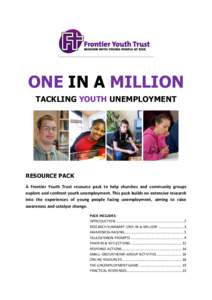 ONE IN A MILLION TACKLING YOUTH UNEMPLOYMENT RESOURCE PACK A Frontier Youth Trust resource pack to help churches and community groups explore and confront youth unemployment. This pack builds on extensive research