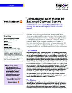 Case Study  Commerzbank Goes Mobile for Enhanced Customer Service Commerzbank used Kapow Katalyst to extend its existing B2C online banking application to mobile