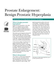 Prostate Enlargement: Benign Prostatic Hyperplasia National Kidney and Urologic Diseases Information Clearinghouse What is benign prostatic hyperplasia?