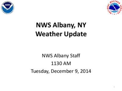 NWS Albany, NY Weather Update NWS Albany Staff 1130 AM Tuesday, December 9, 2014 1