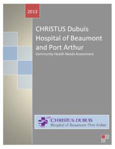 2013  CHRISTUS Dubuis Hospital of Beaumont and Port Arthur Community Health Needs Assessment