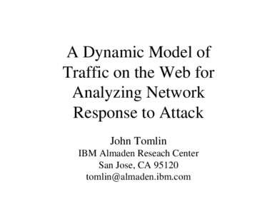 A Dynamic Model of Traffic on the Web for Analyzing Network Response to Attack John Tomlin IBM Almaden Reseach Center