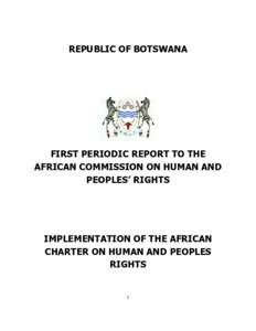 REPUBLIC OF BOTSWANA  FIRST PERIODIC REPORT TO THE AFRICAN COMMISSION ON HUMAN AND PEOPLES’ RIGHTS