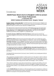 For immediate release  ASEAN Power Week returns to Bangkok in 2015 to connect Asia’s Power Professionals 1-3 September 2015 IMPACT Exhibition & Convention Centre - Bangkok, Thailand