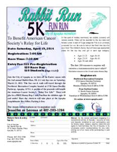 To Benefit American Cancer Society’s Relay for Life In the spirit of holiday merriment, ten rabbits (runners) will receive awards. Prizes will be awarded to the top male and female runner in each of 5 age categories Th