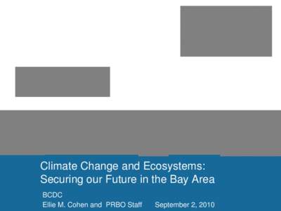 Climate Change and Ecosystems: Securing our Future in the Bay Area BCDC Ellie M. Cohen and PRBO Staff  September 2, 2010