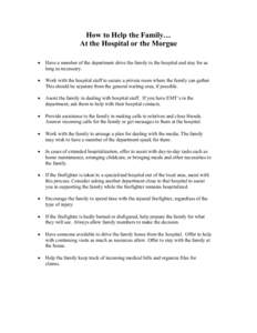 How to Help the Family… At the Hospital or the Morgue • Have a member of the department drive the family to the hospital and stay for as long as necessary.