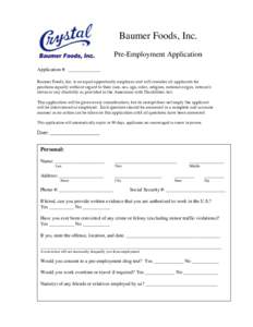 Baumer Foods, Inc. Pre-Employment Application Application #: _____________ Baumer Foods, Inc. is an equal opportunity employer and will consider all applicants for positions equally without regard to their race, sex, age