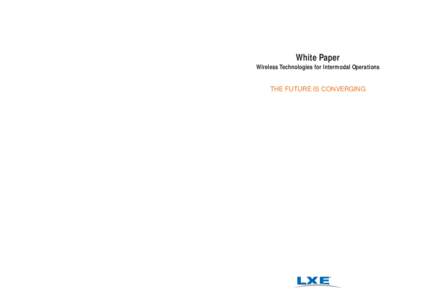 White Paper Wireless Technologies for Intermodal Operations THE FUTURE IS CONVERGING  LXE Inc.