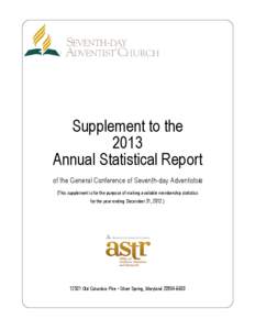 Supplement to the 2013 Annual Statistical Report of the General Conference of Seventh-day Adventists® (This supplement is for the purpose of making available membership statistics for the year ending December 31, 2012.)