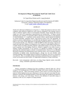 1  Development of Biogas Processing for Small Scale Cattle Farm in Indonesia Dr. Teguh Wikan Widodo and Dr. Agung Hendriadi Indonesian Center for Agricultural Engineering Research and Development (ICAERD)