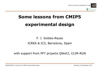 INSTITUT CATALÀ DE CIÈNCIES DEL CLIMA  Some lessons from CMIP5 experimental design F. J. Doblas-Reyes ICREA & IC3, Barcelona, Spain