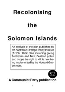 Recolonising the Solomon Islands An analysis of the plan published by the Australian Strategic Policy Institute (ASPI). Their plan including giving